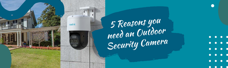 5 Reasons you need an Outdoor Security Camera