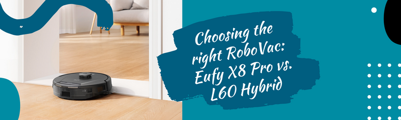 Choosing the Right Robot Vacuum: Eufy X8 Pro vs. Eufy L60 Hybrid | Connect It Ireland