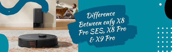 What's the Difference Between eufy X8 Pro SES, X8 Pro & X9 Pro Robot Vacuums