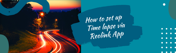 How to set up a time lapse in the Reolink app | Connect It Ireland 